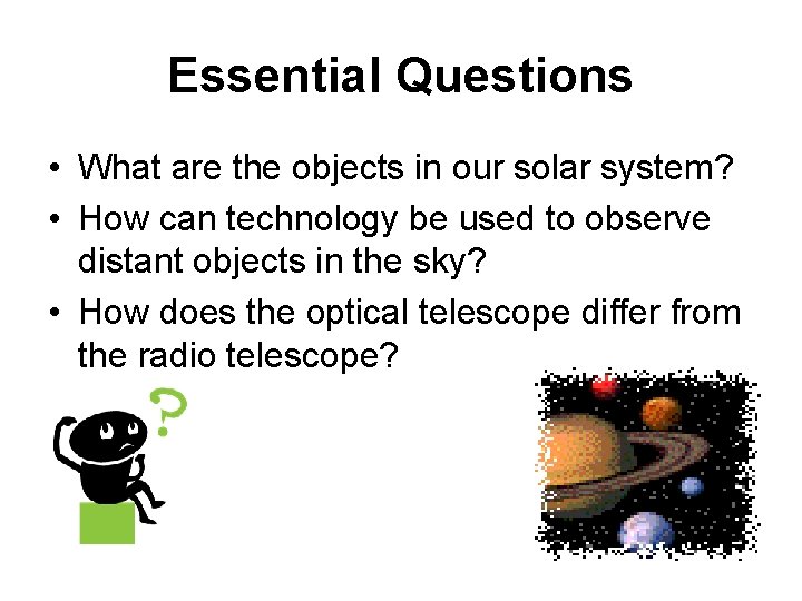 Essential Questions • What are the objects in our solar system? • How can
