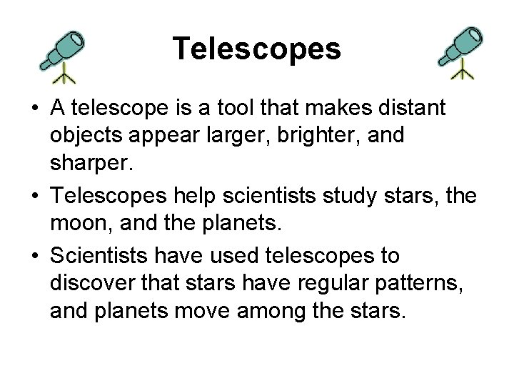 Telescopes • A telescope is a tool that makes distant objects appear larger, brighter,