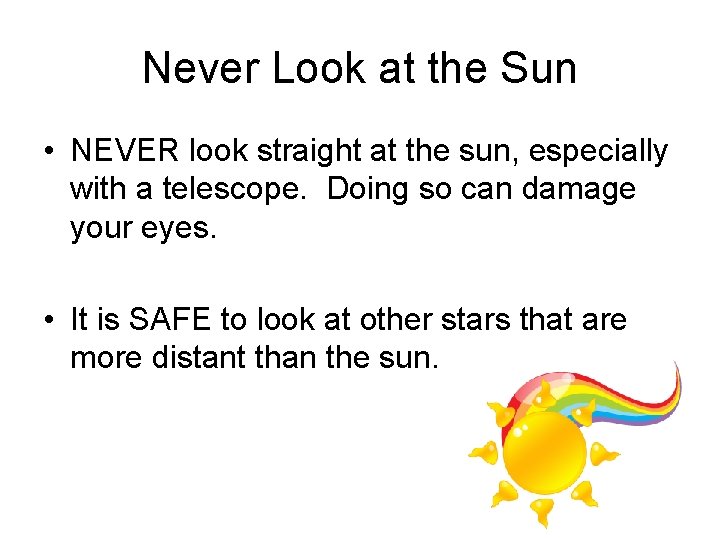 Never Look at the Sun • NEVER look straight at the sun, especially with
