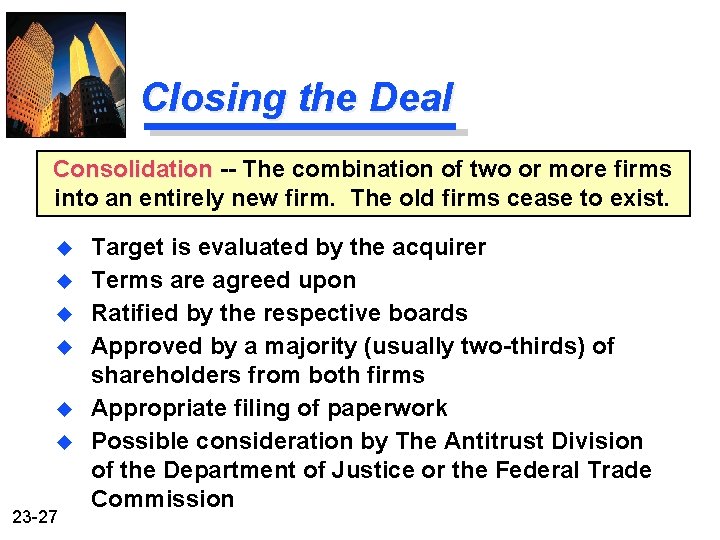 Closing the Deal Consolidation -- The combination of two or more firms into an