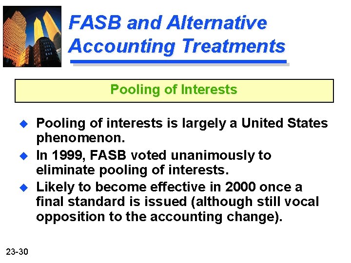 FASB and Alternative Accounting Treatments Pooling of Interests u u u 23 -30 Pooling