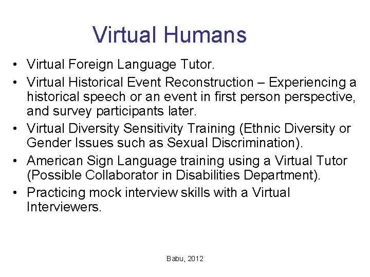 Virtual Humans • Virtual Foreign Language Tutor. • Virtual Historical Event Reconstruction – Experiencing