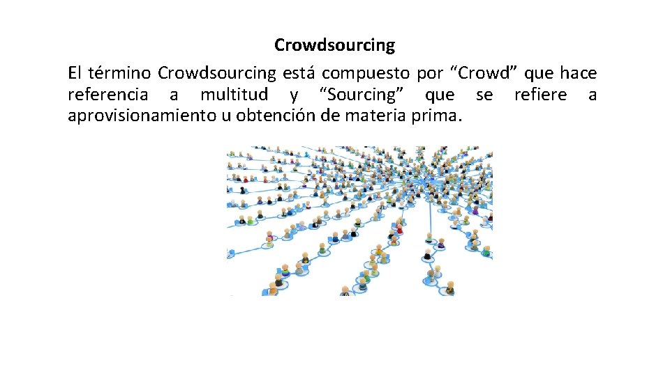Crowdsourcing El término Crowdsourcing está compuesto por “Crowd” que hace referencia a multitud y