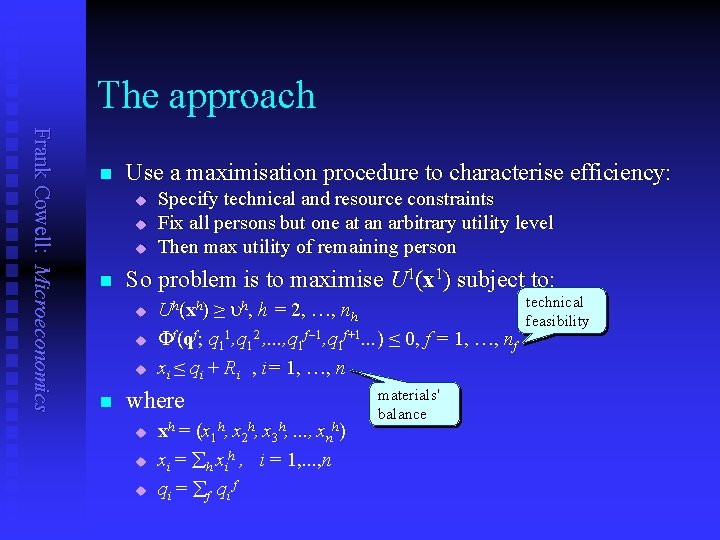 The approach Frank Cowell: Microeconomics n Use a maximisation procedure to characterise efficiency: u