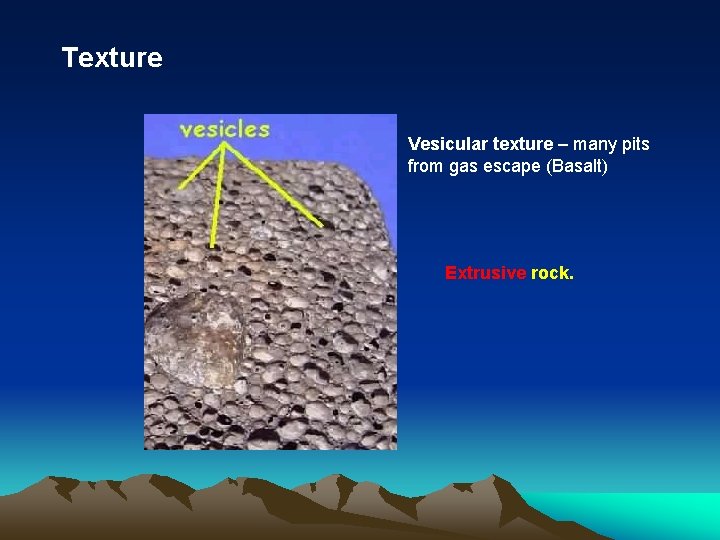 Texture Vesicular texture – many pits from gas escape (Basalt) Extrusive rock. 