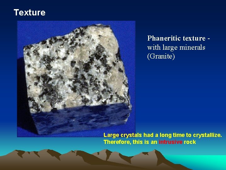 Texture Phaneritic texture with large minerals (Granite) Large crystals had a long time to