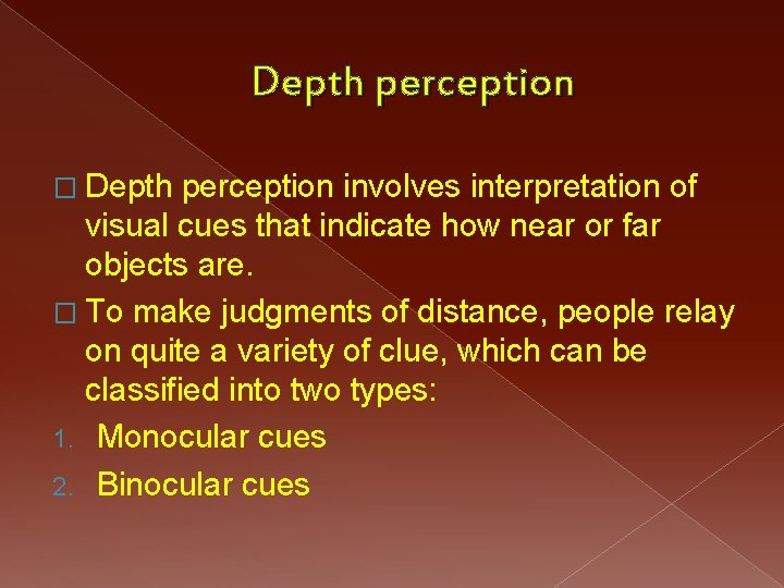 Depth perception � Depth perception involves interpretation of visual cues that indicate how near