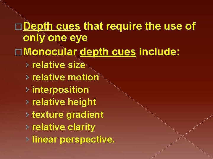 � Depth cues that require the use of only one eye � Monocular depth