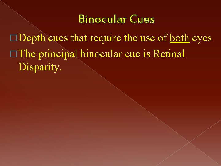 Binocular Cues � Depth cues that require the use of both eyes � The