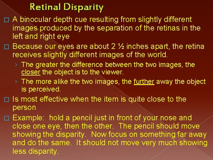 Retinal Disparity A binocular depth cue resulting from slightly different images produced by the