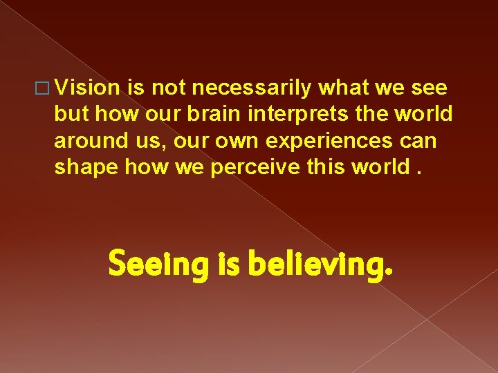 � Vision is not necessarily what we see but how our brain interprets the