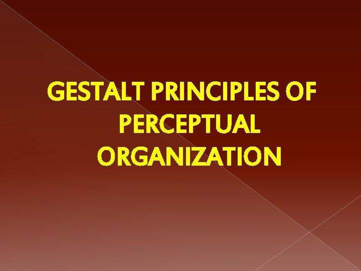 GESTALT PRINCIPLES OF PERCEPTUAL ORGANIZATION 