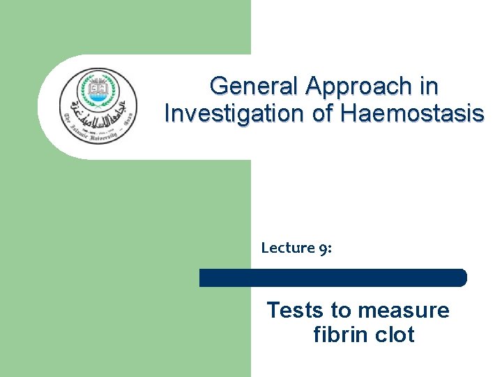 General Approach in Investigation of Haemostasis Lecture 9: Tests to measure fibrin clot 