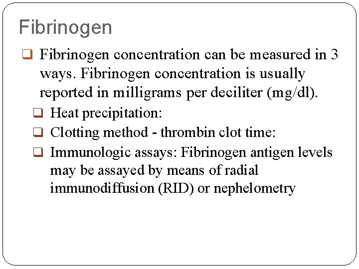 Fibrinogen q Fibrinogen concentration can be measured in 3 ways. Fibrinogen concentration is usually