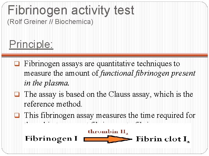 Fibrinogen activity test (Rolf Greiner // Biochemica) Principle: q Fibrinogen assays are quantitative techniques