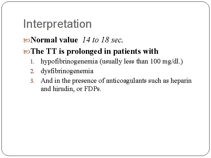 Interpretation Normal value 14 to 18 sec. The TT is prolonged in patients with