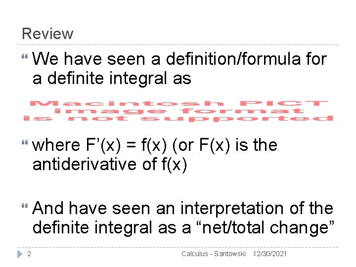 Review We have seen a definition/formula for a definite integral as where F’(x) =