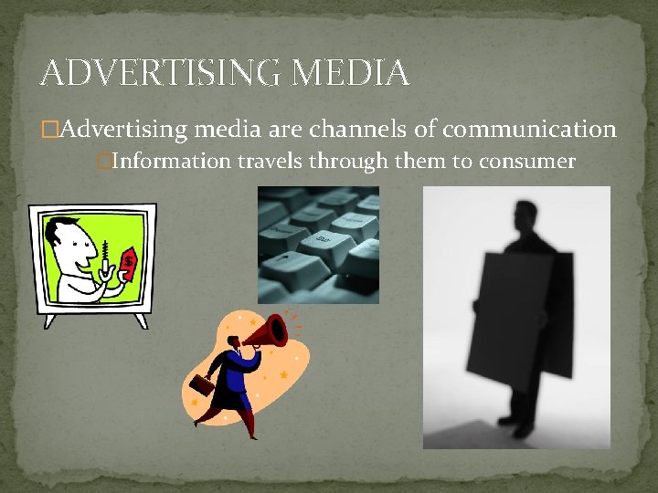 ADVERTISING MEDIA �Advertising media are channels of communication �Information travels through them to consumer ADVERTISING MEDIA �Advertising media are channels of communication �Information travels through them to consumer
