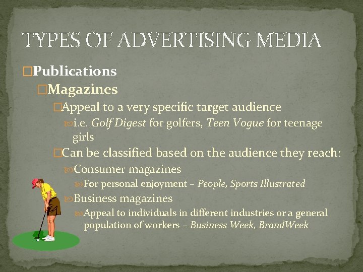 TYPES OF ADVERTISING MEDIA �Publications �Magazines �Appeal to a very specific target audience i. TYPES OF ADVERTISING MEDIA �Publications �Magazines �Appeal to a very specific target audience i.