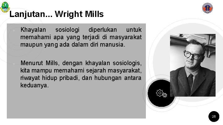 Lanjutan. . . Wright Mills ￮ ￮ Khayalan sosiologi diperlukan untuk memahami apa yang