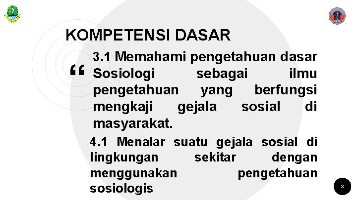 KOMPETENSI DASAR “ 3. 1 Memahami pengetahuan dasar Sosiologi sebagai ilmu pengetahuan yang berfungsi