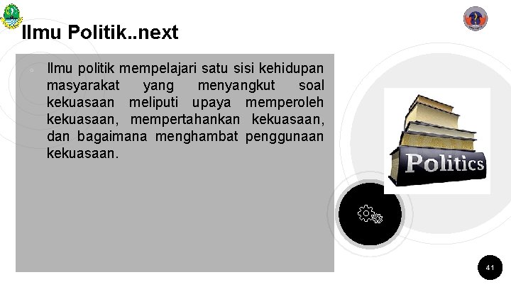 Ilmu Politik. . next ￮ Ilmu politik mempelajari satu sisi kehidupan masyarakat yang menyangkut