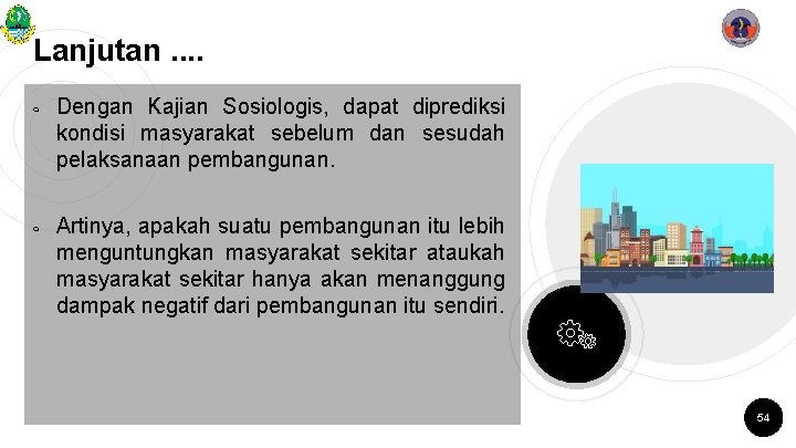 Lanjutan. . ￮ ￮ Dengan Kajian Sosiologis, dapat diprediksi kondisi masyarakat sebelum dan sesudah