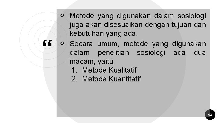 ￮ Metode yang digunakan dalam sosiologi “ juga akan disesuaikan dengan tujuan dan kebutuhan