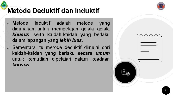 Metode Deduktif dan Induktif ￮ ￮ Metode Induktif adalah metode yang digunakan untuk mempelajari