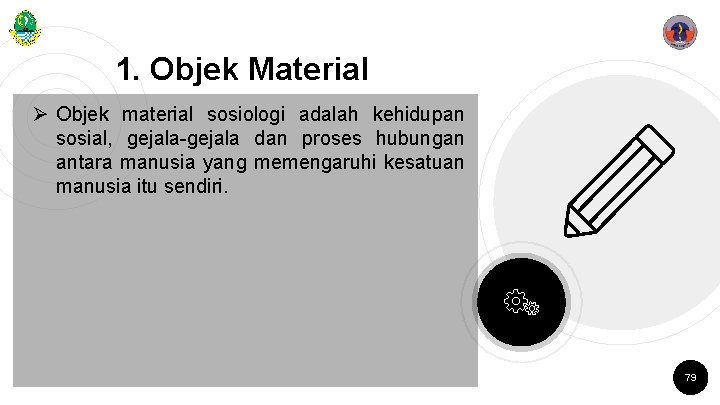 1. Objek Material Ø Objek material sosiologi adalah kehidupan sosial, gejala-gejala dan proses hubungan