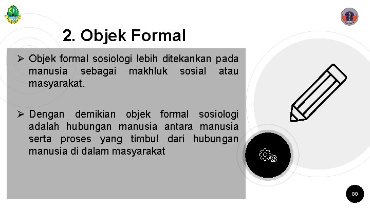 2. Objek Formal Ø Objek formal sosiologi lebih ditekankan pada manusia sebagai makhluk sosial