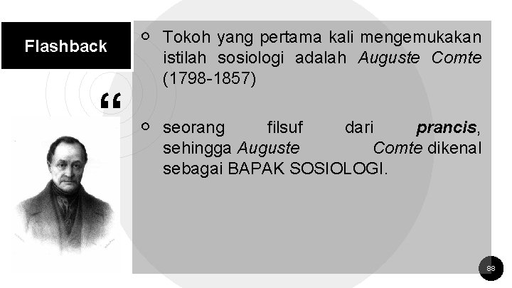 Flashback “ ￮ Tokoh yang pertama kali mengemukakan istilah sosiologi adalah Auguste Comte (1798