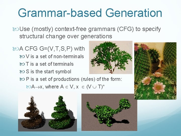 Grammar-based Generation Use (mostly) context-free grammars (CFG) to specify structural change over generations A