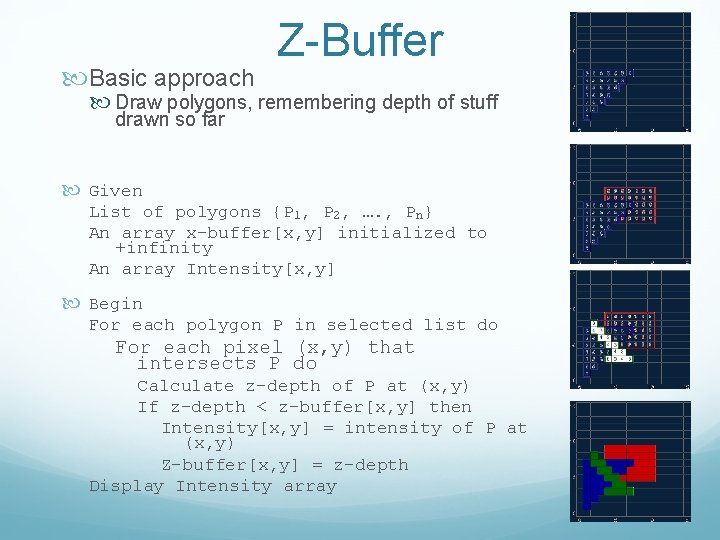  Basic approach Z-Buffer Draw polygons, remembering depth of stuff drawn so far Given