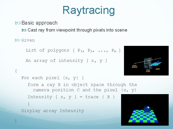 Raytracing Basic approach Cast ray from viewpoint through pixels into scene Given List of