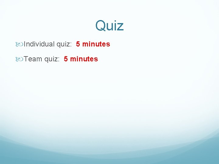 Quiz Individual quiz: 5 minutes Team quiz: 5 minutes 
