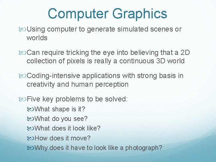 Computer Graphics Using computer to generate simulated scenes or worlds Can require tricking the