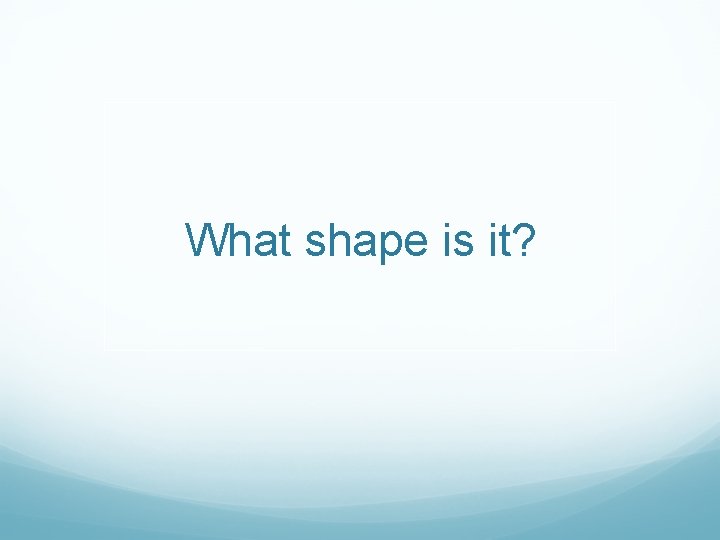 What shape is it? 