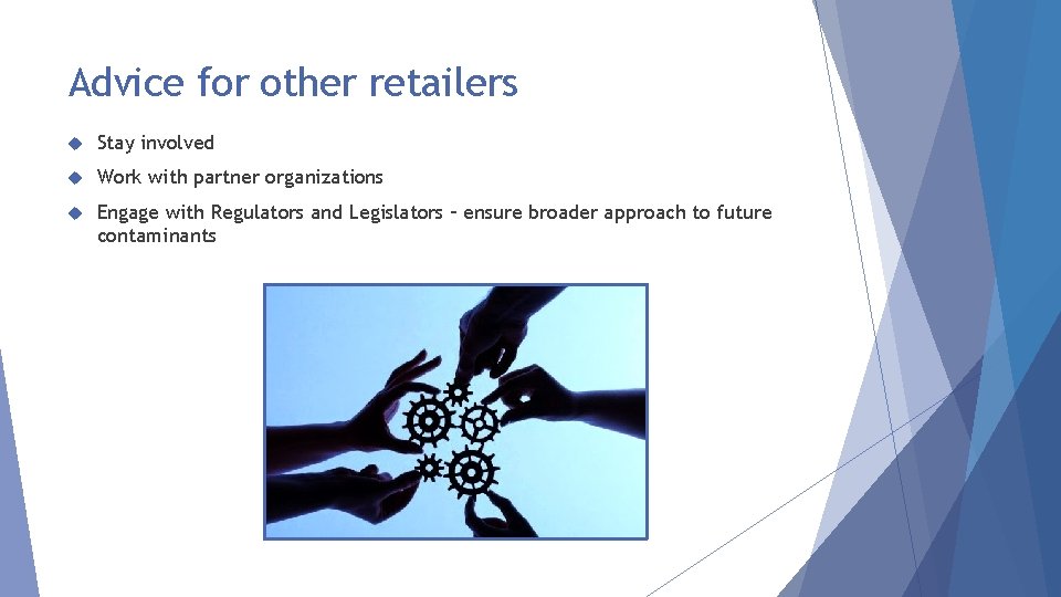 Advice for other retailers Stay involved Work with partner organizations Engage with Regulators and