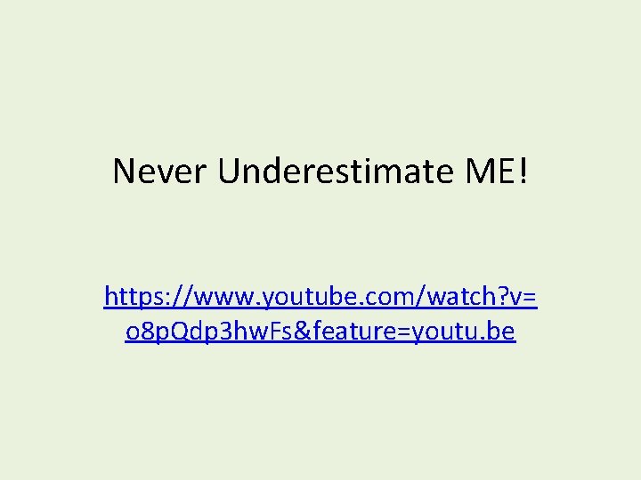 Never Underestimate ME! https: //www. youtube. com/watch? v= o 8 p. Qdp 3 hw.
