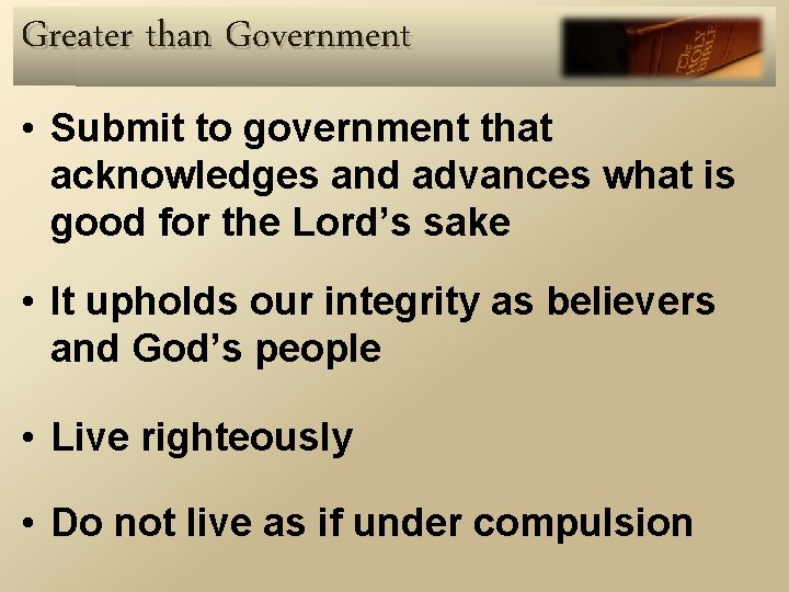 Greater than Government • Submit to government that acknowledges and advances what is good