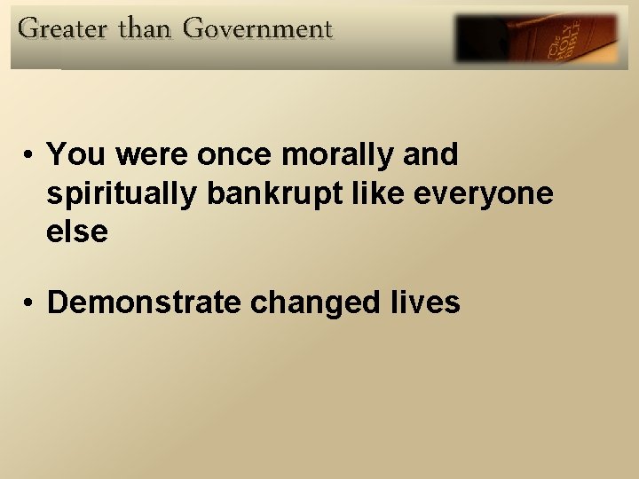 Greater than Government • You were once morally and spiritually bankrupt like everyone else