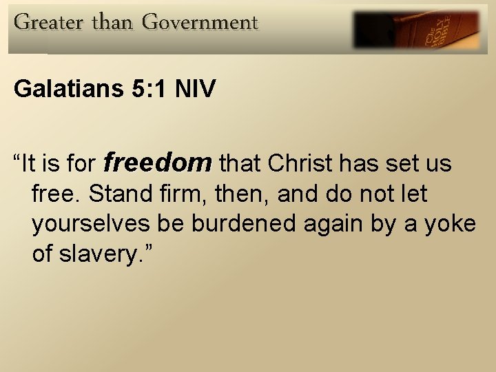 Greater than Government Galatians 5: 1 NIV “It is for freedom that Christ has