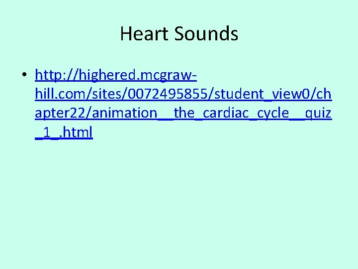 Heart Sounds • http: //highered. mcgrawhill. com/sites/0072495855/student_view 0/ch apter 22/animation__the_cardiac_cycle__quiz _1_. html 