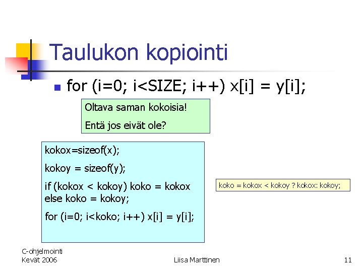 Taulukon kopiointi n for (i=0; i<SIZE; i++) x[i] = y[i]; Oltava saman kokoisia! Entä