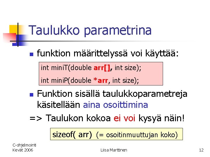 Taulukko parametrina n funktion määrittelyssä voi käyttää: int mini. T(double arr[], int size); int