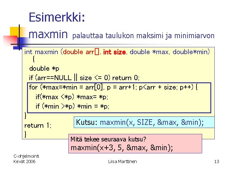 Esimerkki: maxmin palauttaa taulukon maksimi ja minimiarvon int maxmin (double arr[], int size, double