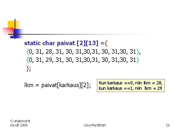 static char paivat [2][13] ={ {0, 31, 28, 31, 30, 31}, {0, 31, 29,