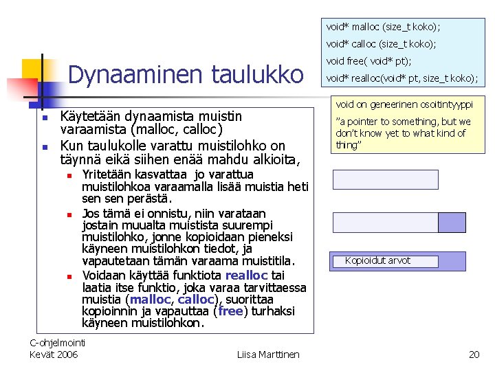 void* malloc (size_t koko); void* calloc (size_t koko); Dynaaminen taulukko n n Käytetään dynaamista