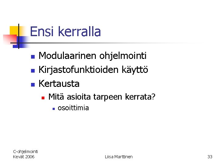 Ensi kerralla n n n Modulaarinen ohjelmointi Kirjastofunktioiden käyttö Kertausta n Mitä asioita tarpeen